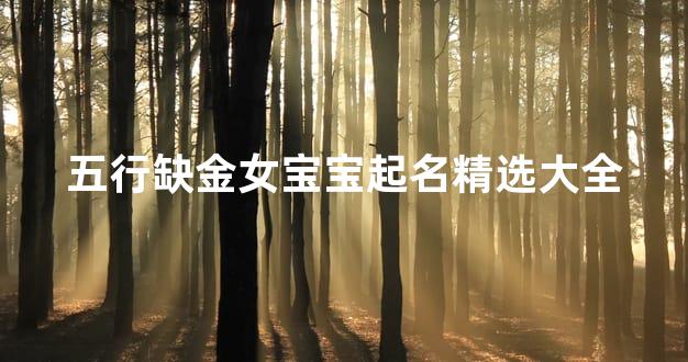 五行缺金女宝宝起名精选大全