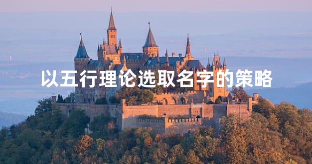 以五行理论选取名字的策略