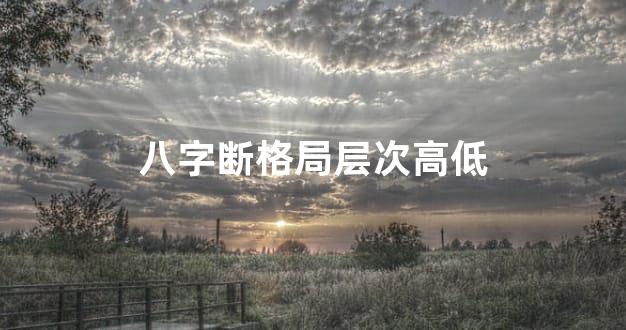八字断格局层次高低