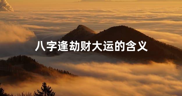 八字逢劫财大运的含义