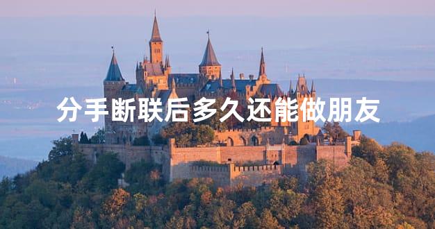 分手断联后多久还能做朋友
