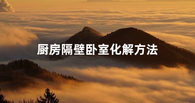 厨房隔壁卧室化解方法