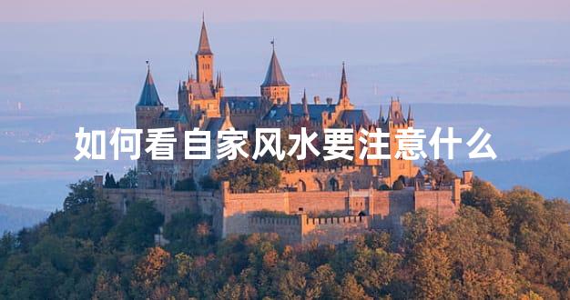 如何看自家风水要注意什么