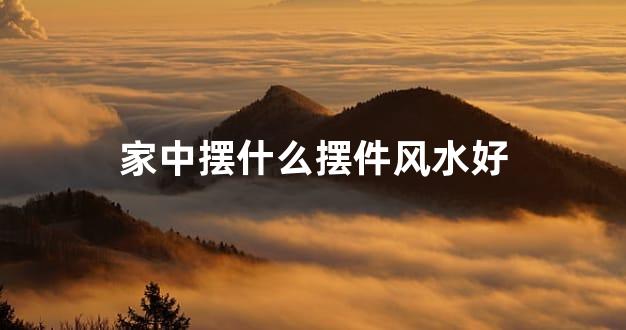 家中摆什么摆件风水好