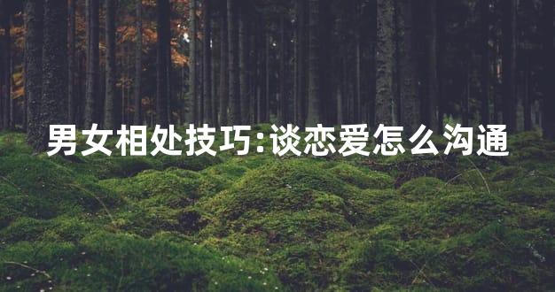 男女相处技巧:谈恋爱怎么沟通