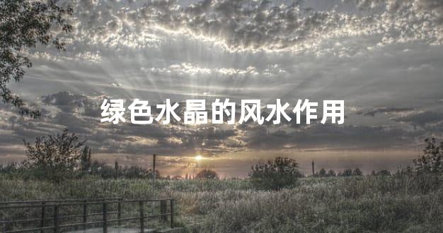 绿色水晶的风水作用